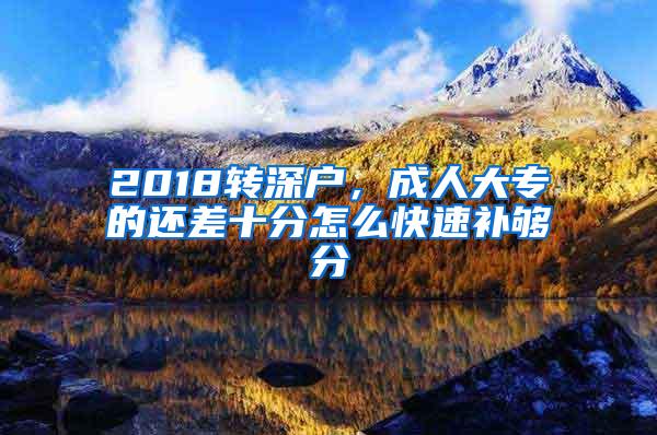 2018转深户，成人大专的还差十分怎么快速补够分