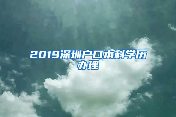 2019深圳户口本科学历办理