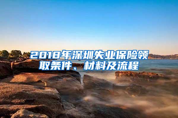 2018年深圳失业保险领取条件、材料及流程