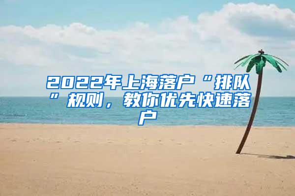 2022年上海落户“排队”规则，教你优先快速落户