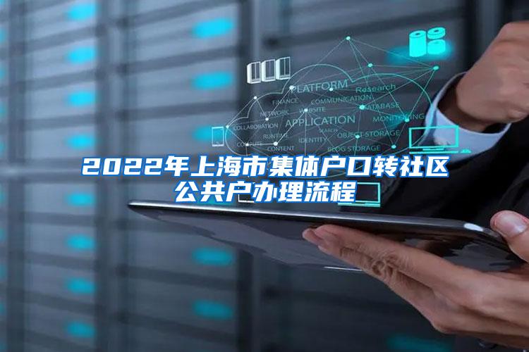 2022年上海市集体户口转社区公共户办理流程