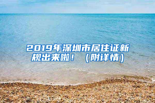 2019年深圳市居住证新规出来啦！（附详情）