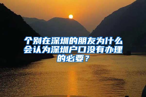 个别在深圳的朋友为什么会认为深圳户口没有办理的必要？