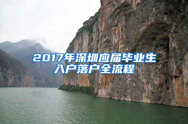 2017年深圳应届毕业生入户落户全流程