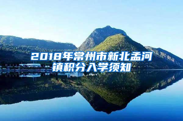 2018年常州市新北孟河镇积分入学须知