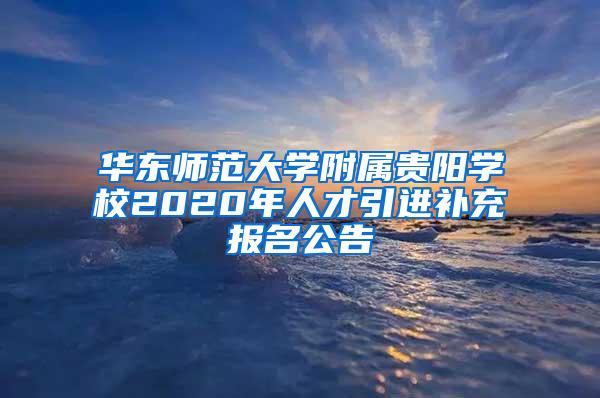 华东师范大学附属贵阳学校2020年人才引进补充报名公告