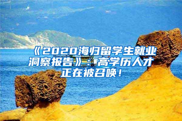 《2020海归留学生就业洞察报告》：高学历人才正在被召唤！