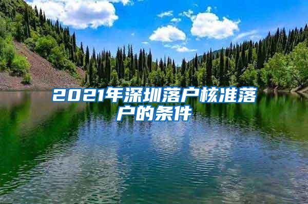 2021年深圳落户核准落户的条件