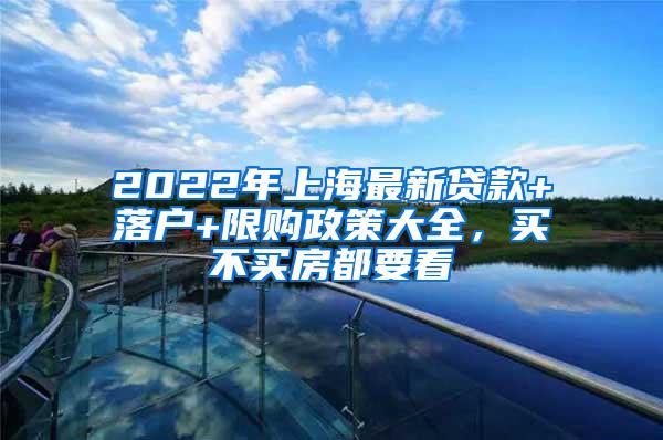 2022年上海最新贷款+落户+限购政策大全，买不买房都要看