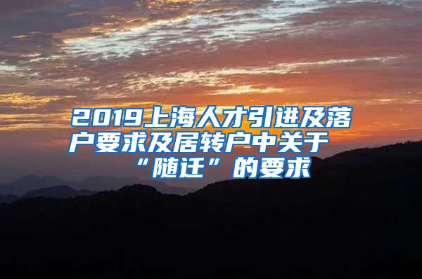 2019上海人才引进及落户要求及居转户中关于“随迁”的要求