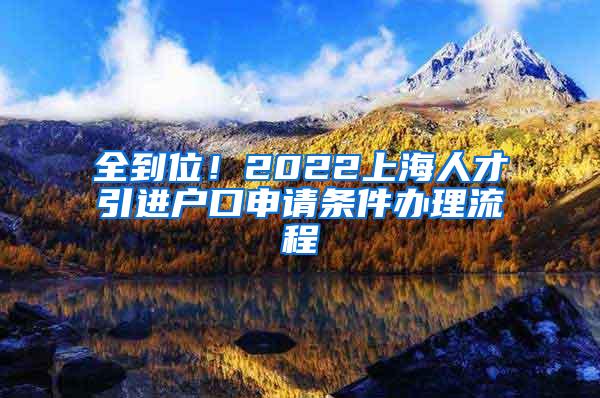 全到位！2022上海人才引进户口申请条件办理流程