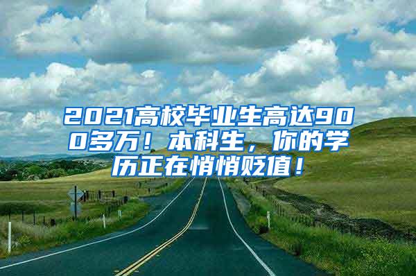 2021高校毕业生高达900多万！本科生，你的学历正在悄悄贬值！