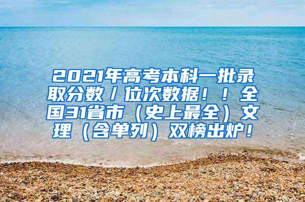 2021年高考本科一批录取分数／位次数据！！全国31省市（史上最全）文理（含单列）双榜出炉！