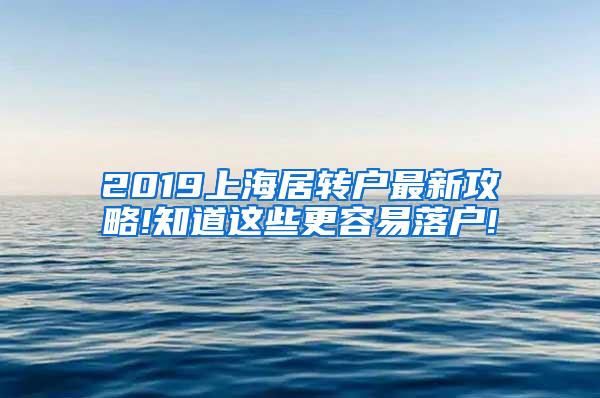 2019上海居转户最新攻略!知道这些更容易落户!