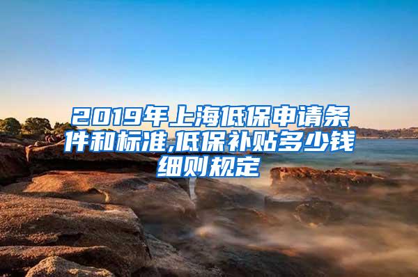 2019年上海低保申请条件和标准,低保补贴多少钱细则规定