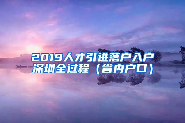 2019人才引进落户入户深圳全过程（省内户口）