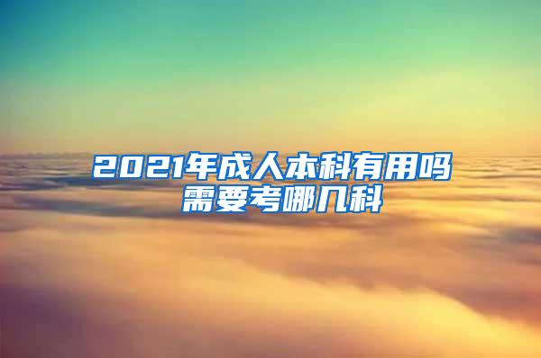 2021年成人本科有用吗 需要考哪几科