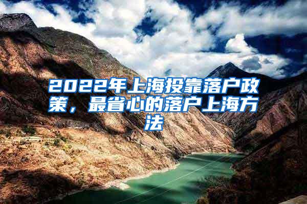 2022年上海投靠落户政策，最省心的落户上海方法