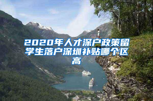 2020年人才深户政策留学生落户深圳补贴哪个区高