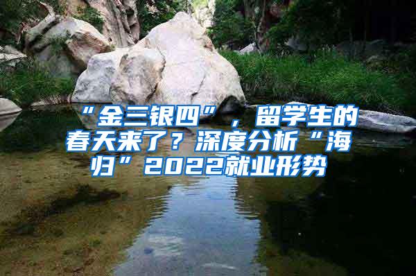 “金三银四”，留学生的春天来了？深度分析“海归”2022就业形势