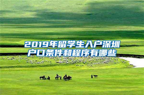 2019年留学生入户深圳户口条件和程序有哪些