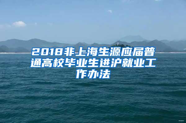 2018非上海生源应届普通高校毕业生进沪就业工作办法