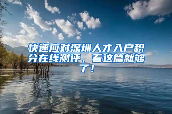 快速应对深圳人才入户积分在线测评，看这篇就够了！