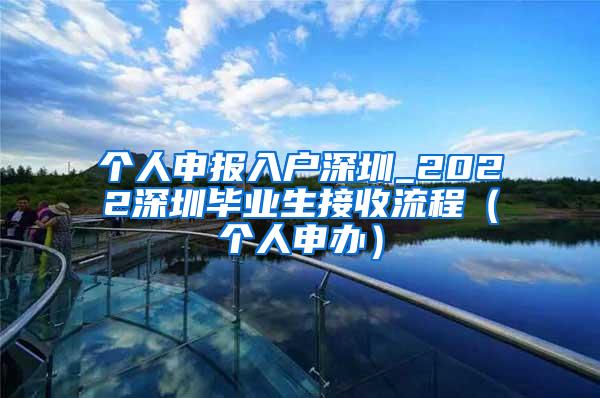 个人申报入户深圳_2022深圳毕业生接收流程（个人申办）