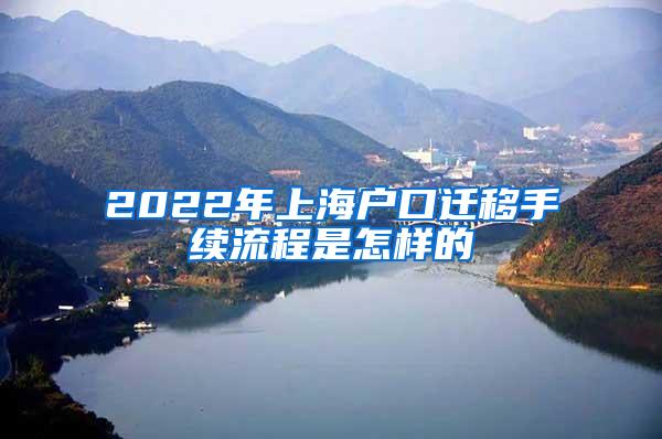 2022年上海户口迁移手续流程是怎样的