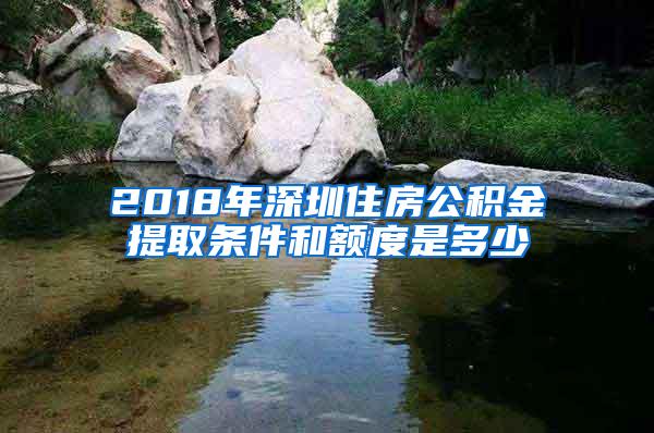 2018年深圳住房公积金提取条件和额度是多少