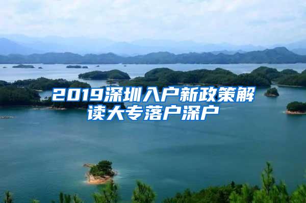 2019深圳入户新政策解读大专落户深户