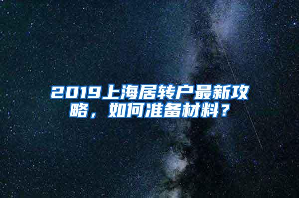 2019上海居转户最新攻略，如何准备材料？