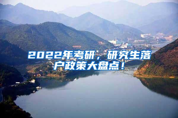 2022年考研，研究生落户政策大盘点！