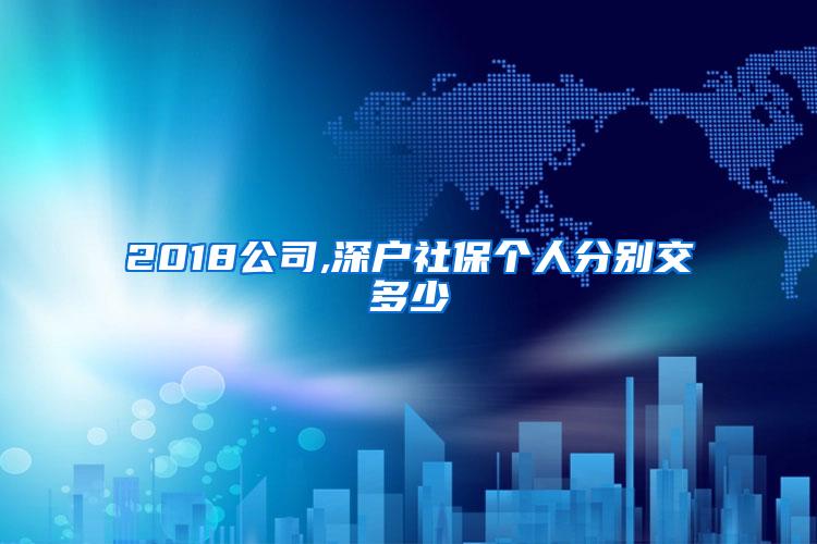 2018公司,深户社保个人分别交多少