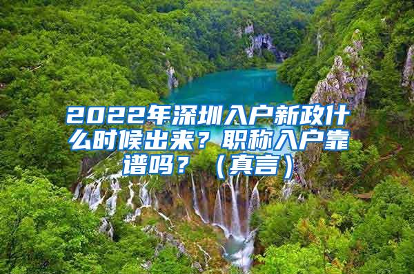 2022年深圳入户新政什么时候出来？职称入户靠谱吗？（真言）