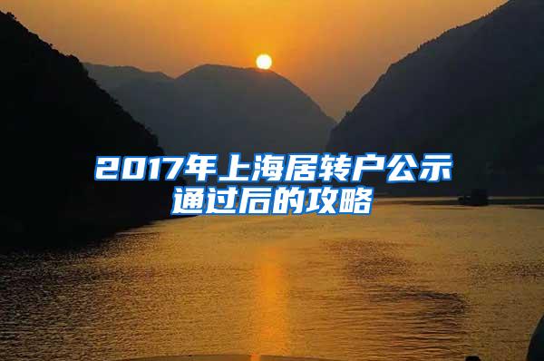 2017年上海居转户公示通过后的攻略