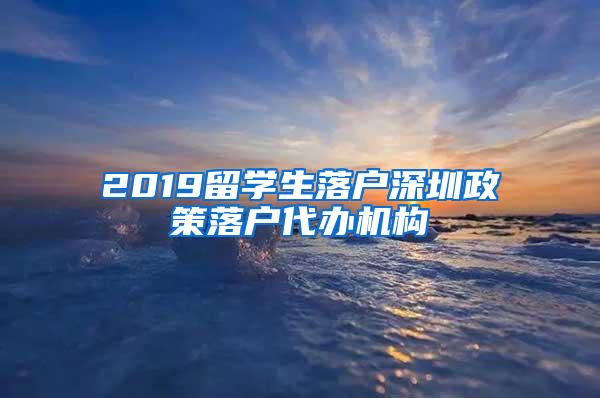 2019留学生落户深圳政策落户代办机构