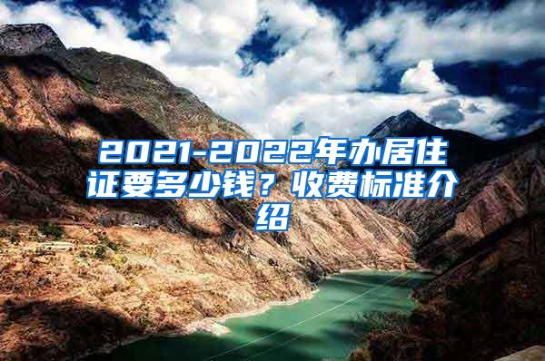 2021-2022年办居住证要多少钱？收费标准介绍