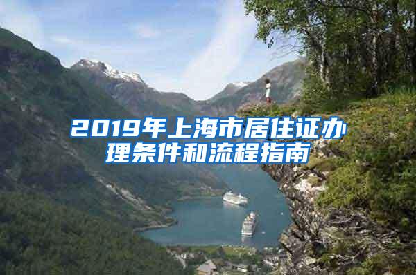 2019年上海市居住证办理条件和流程指南