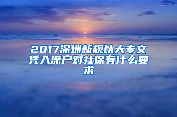 2017深圳新规以大专文凭入深户对社保有什么要求