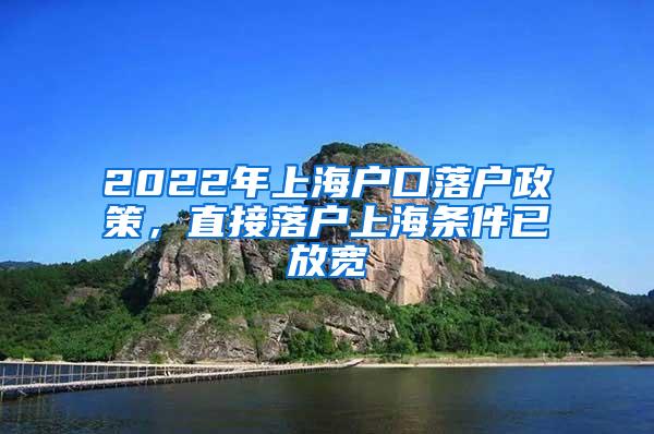 2022年上海户口落户政策，直接落户上海条件已放宽