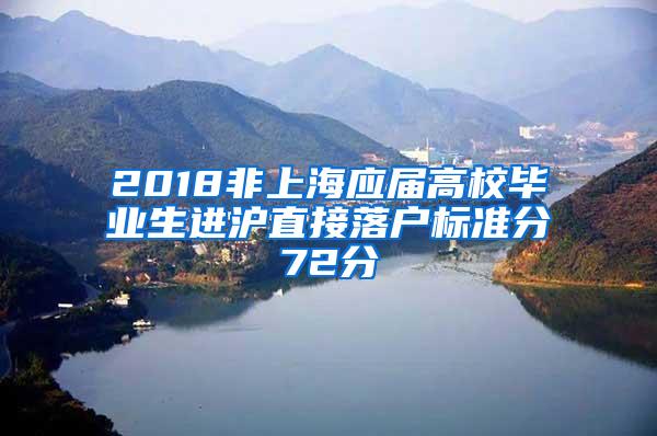 2018非上海应届高校毕业生进沪直接落户标准分72分