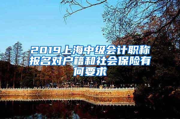 2019上海中级会计职称报名对户籍和社会保险有何要求