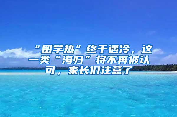 “留学热”终于遇冷，这一类“海归”将不再被认可，家长们注意了