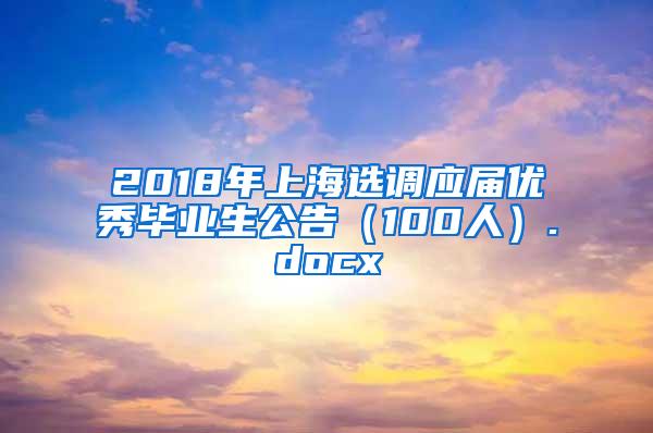 2018年上海选调应届优秀毕业生公告（100人）.docx