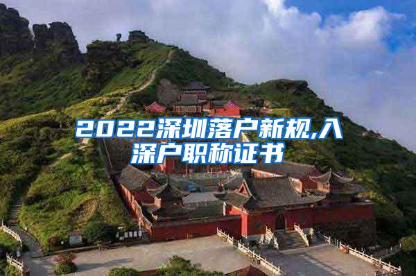 2022深圳落户新规,入深户职称证书