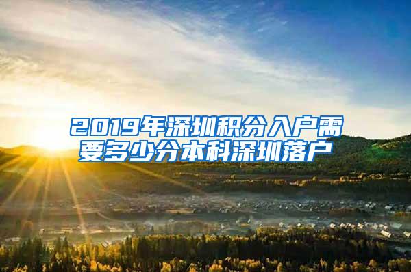 2019年深圳积分入户需要多少分本科深圳落户