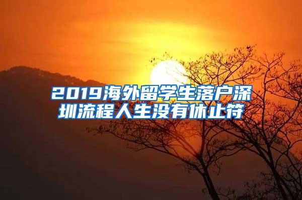 2019海外留学生落户深圳流程人生没有休止符