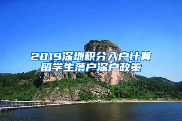 2019深圳积分入户计算留学生落户深户政策