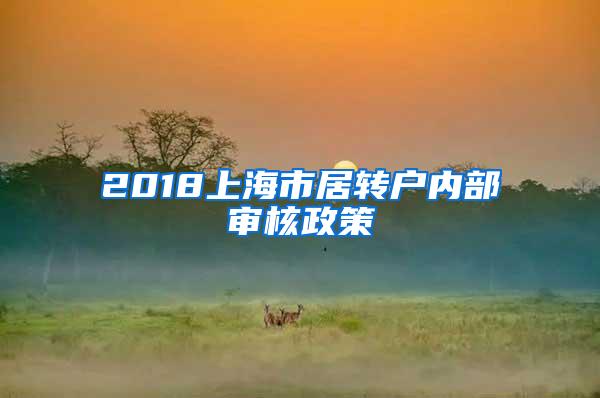 2018上海市居转户内部审核政策